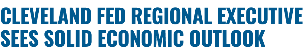 CLEVELAND FED REGIONAL EXECUTIVE SEES SOLID ECONOMIC OUTLOOK