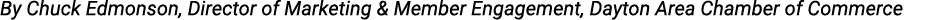 By Chuck Edmonson, Director of Marketing & Member Engagement, Dayton Area Chamber of Commerce