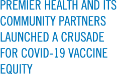 PREMIER HEALTH AND ITS COMMUNITY PARTNERS LAUNCHED A CRUSADE FOR COVID-19 VACCINE EQUITY