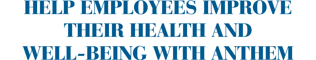 Help employees improve their health and well-being with Anthem