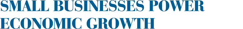 SMALL BUSINESSES POWER ECONOMIC GROWTH