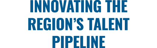 Innovating the Region’s Talent Pipeline 