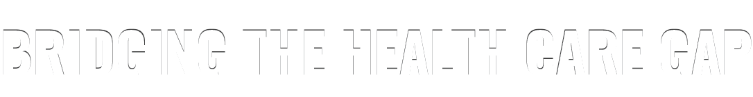 BRIDGING THE HEALTH CARE GAP