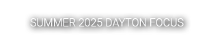 SUMMER 2025 DAYTON FOCUS