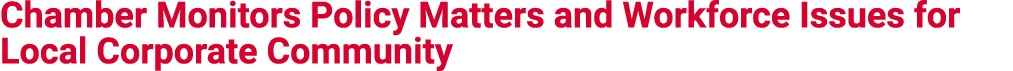 Chamber Monitors Policy Matters and Workforce Issues for Local Corporate Community