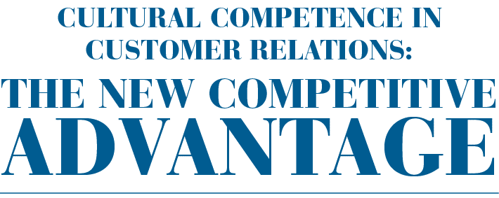 Cultural Competence in Customer Relations: The New Competitive Advantage