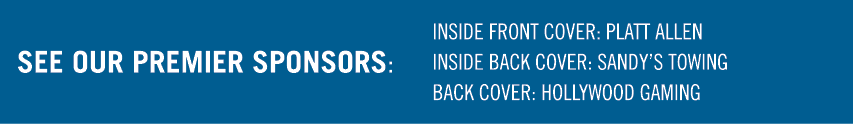 See our premier sponsors: ﻿﻿INSIDE FRONT COVER: ﻿﻿PLATT ALLEN INSIDE BACK COVER: SANDY’S TOWING BACK COVER: HOLLYWOOD...