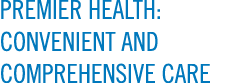 PREMIER HEALTH: CONVENIENT AND COMPREHENSIVE CARE