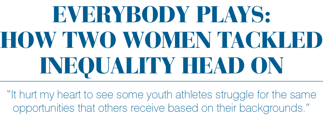 Everybody Plays: How Two Women Tackled Inequality Head On  It hurt my heart to see some youth athletes struggle for t   