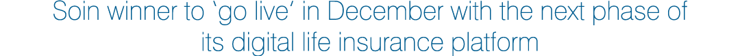 Soin winner to  go live  in December with the next phase of its digital life insurance platform 