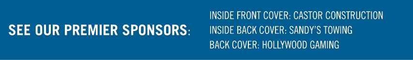 See our premier sponsors: ﻿﻿INSIDE FRONT COVER: CASTOR CONSTRUCTION INSIDE BACK COVER: SANDY’S TOWING BACK COVER: HOL...