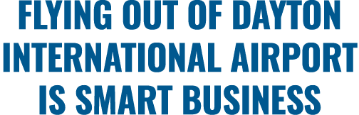 FLYING OUT OF DAYTON INTERNATIONAL AIRPORT IS SMART BUSINESS 