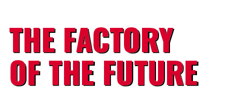 THE FACTORY OF THE FUTURE