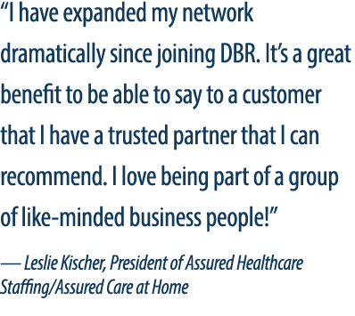 “I have expanded my network dramatically since joining DBR. It’s a great benefit to be able to say to a customer that...