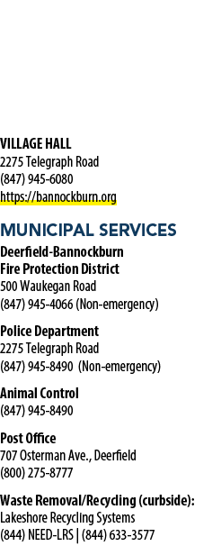 VILLAGE HALL 2275 Telegraph Road (847) 945 6080 https://bannockburn.org MUNICIPAL SERVICES Deerfield Bannockburn Fire...