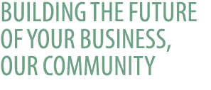 Building the Future of Your Business, Our Community