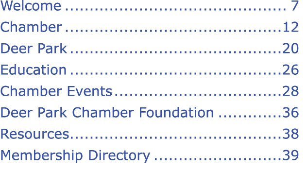 Welcome 7 Chamber 12 Deer Park 20 Education 26 Chamber Events 28 Deer Park Chamber Foundation 36 Resources 38 Members...