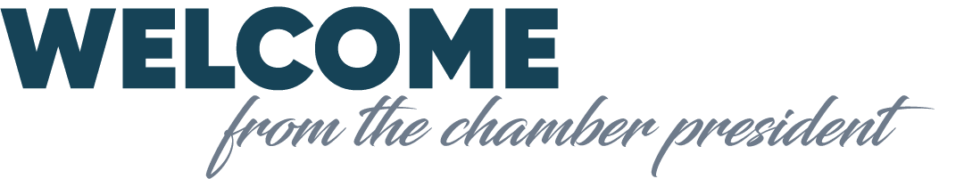 WELCOME from the chamber president
