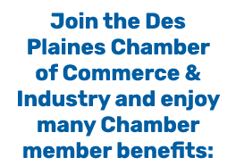 Join the Des Plaines Chamber of Commerce & Industry and enjoy many Chamber member benefits: