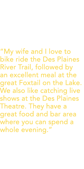  A Day in Des Plaines There is no shortage of options in Des Plaines! One suggestion: “My wife and I love to bike rid...