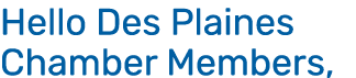 Hello Des Plaines Chamber Members,