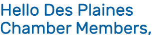 Hello Des Plaines Chamber Members,