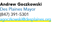 Andrew Goczkowski Des Plaines Mayor (847) 391‑5301 agoczkowski@desplaines.org