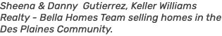Sheena & Danny Gutierrez, Keller Williams Realty Bella Homes Team selling homes in the Des Plaines Community.