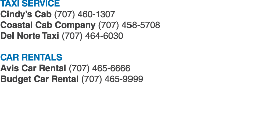 TAXI SERVICE Cindy’s Cab (707) 460 1307 Coastal Cab Company (707) 458 5708 Del Norte Taxi (707) 464 6030 CAR RENTALS ...