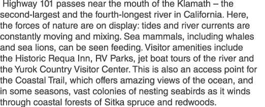  Highway 101 passes near the mouth of the Klamath – the second largest and the fourth longest river in California. He...