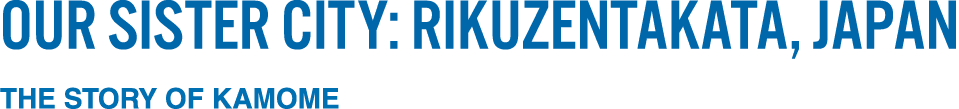 Our Sister City: Rikuzentakata, Japan THE STORY OF KAMOME