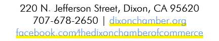 220 N. Jefferson Street, Dixon, CA 95620 707 678 2650 | dixonchamber.org facebook.com/thedixonchamberofcommerce 