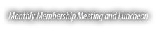 Monthly Membership Meeting and Luncheon