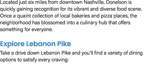 Located just six miles from downtown Nashville, Donelson is quickly gaining recognition for its vibrant and diverse f...