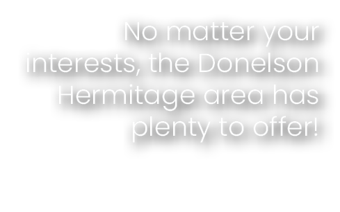 No matter your interests, the Donelson Hermitage area has plenty to offer!