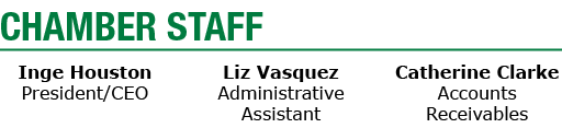 Chamber Staff Inge Houston President/CEO Liz Vasquez Administrative Assistant Catherine Clarke Accounts Receivables