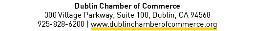 Dublin Chamber of Commerce 300 Village Parkway, Suite 100, Dublin, CA 94568 925 828 6200 | www.dublinchamberofcommerc...