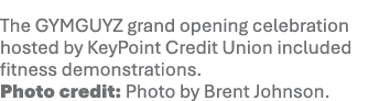 The GYMGUYZ grand opening celebration hosted by KeyPoint Credit Union included fitness demonstrations. Photo credit: ...