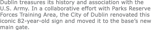 Dublin treasures its history and association with the U.S. Army. In a collaborative effort with Parks Reserve Forces ...
