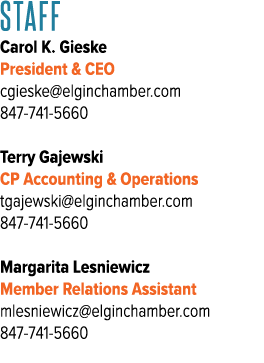 STAFF Carol K. Gieske President & CEO cgieske@elginchamber.com 847 741 5660 Terry Gajewski CP Accounting & Operations...