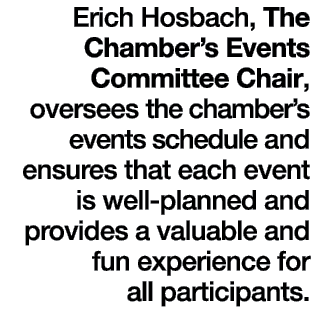 Erich Hosbach, The Chamber’s Events Committee Chair, oversees the chamber’s events schedule and ensures that each eve...
