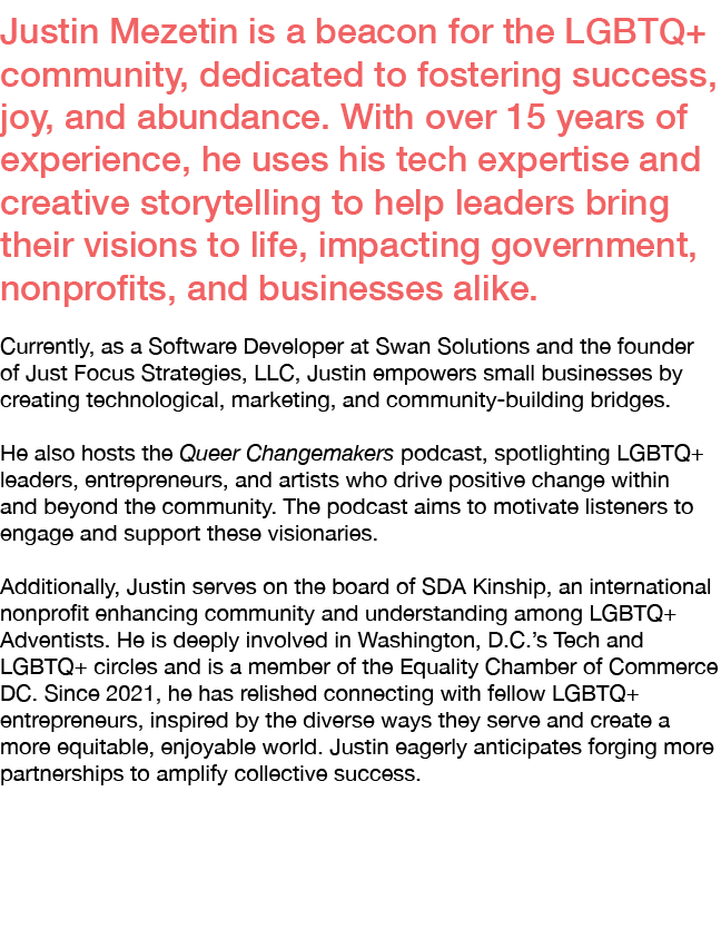 Justin Mezetin is a beacon for the LGBTQ+ community, dedicated to fostering success, joy, and abundance. With over 15...