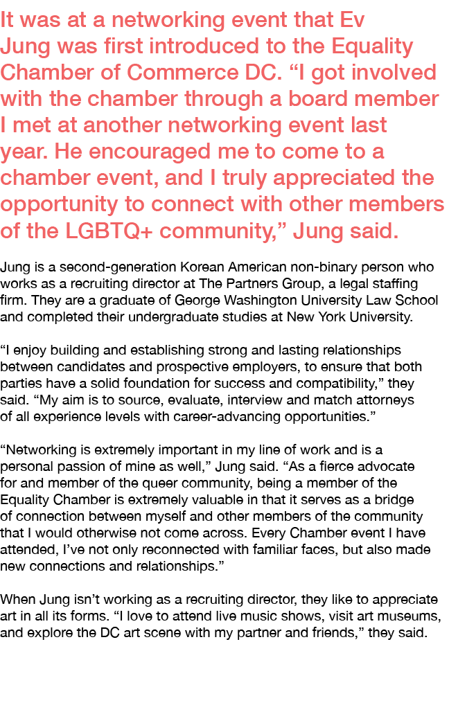 It was at a networking event that Ev Jung was first introduced to the Equality Chamber of Commerce DC. “I got involve...