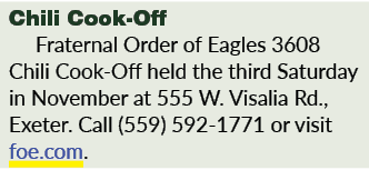 Chili Cook Off Fraternal Order of Eagles 3608 Chili Cook Off held the third Saturday in November at 555 W. Visalia Rd...