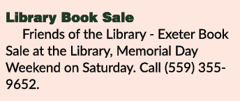 Library Book Sale Friends of the Library Exeter Book Sale at the Library, Memorial Day Weekend on Saturday. Call (559...