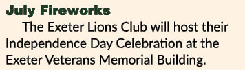 July Fireworks The Exeter Lions Club will host their Independence Day Celebration at the Exeter Veterans Memorial Bui...