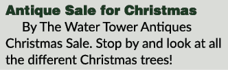 Antique Sale for Christmas By The Water Tower Antiques Christmas Sale. Stop by and look at all the different Christma...