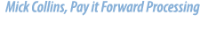 Mick Collins, Pay it Forward Processing