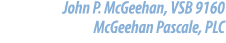 John P. McGeehan, VSB 9160 McGeehan Pascale, PLC