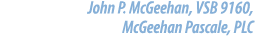 John P. McGeehan, VSB 9160, McGeehan Pascale, PLC